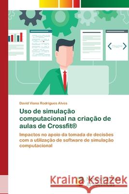 Uso de simulação computacional na criação de aulas de Crossfit(R) Viana Rodrigues Alves, David 9786130169640 Novas Edicioes Academicas - książka