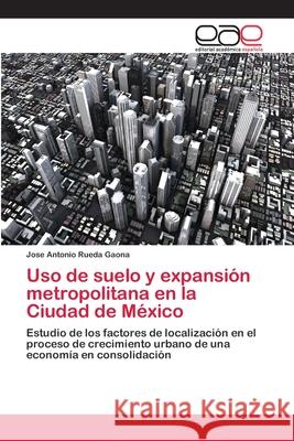 Uso de suelo y expansión metropolitana en la Ciudad de México Rueda Gaona, Jose Antonio 9783659037603 Editorial Acad Mica Espa Ola - książka