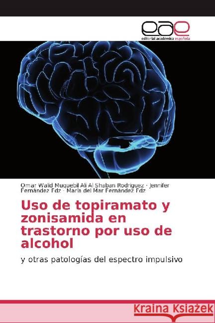 Uso de topiramato y zonisamida en trastorno por uso de alcohol : y otras patologías del espectro impulsivo Muquebil Ali Al Shaban Rodriguez, Omar Walid; Fernández Fdz, Jennifer; Fernández Fdz, María del Mar 9783639691429 Editorial Académica Española - książka