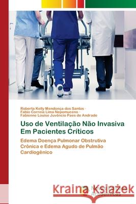 Uso de Ventilação Não Invasiva Em Pacientes Críticos Roberta Kelly Mendonça Dos Santos, Fabio Correia Lima Nepomuceno, Fabienne Louise Juvêncio Paes Andrade 9786202804806 Novas Edicoes Academicas - książka