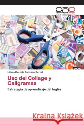 Uso del Collage y Caligramas González Bernal, Liliana Marcela 9786202098182 Editorial Académica Española - książka