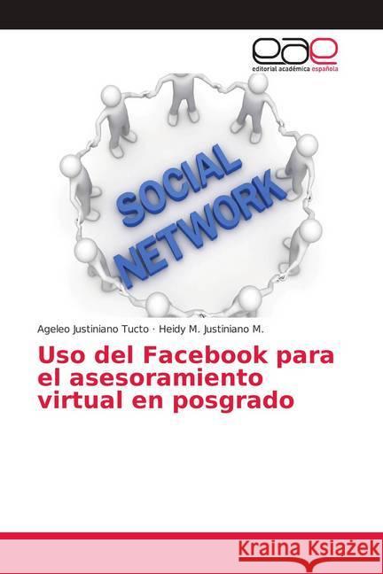 Uso del Facebook para el asesoramiento virtual en posgrado Justiniano Tucto, Ageleo; Justiniano M., Heidy M. 9786139401369 Editorial Académica Española - książka