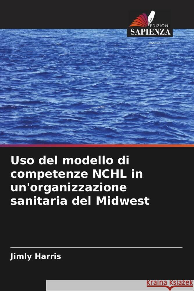 Uso del modello di competenze NCHL in un'organizzazione sanitaria del Midwest Harris, Jimly 9786208554101 Edizioni Sapienza - książka