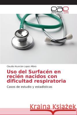 Uso del Surfacén en recién nacidos con dificultad respiratoria Lopez Alfaro Claudia Asuncion 9783639733983 Editorial Academica Espanola - książka