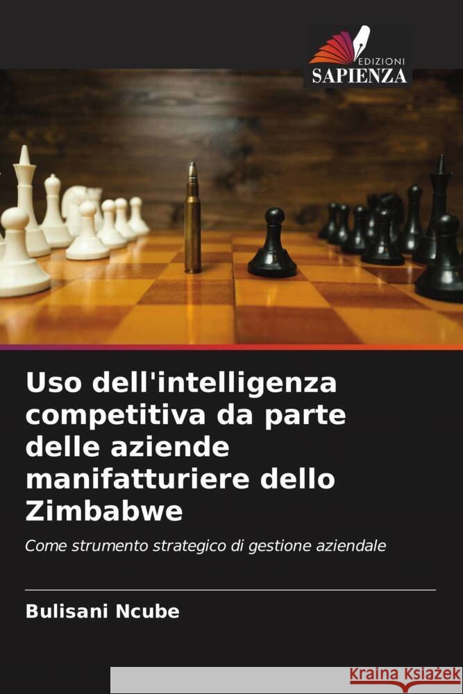 Uso dell'intelligenza competitiva da parte delle aziende manifatturiere dello Zimbabwe Ncube, Bulisani 9786204439976 Edizioni Sapienza - książka