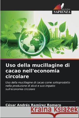 Uso della mucillagine di cacao nell'economia circolare Cesar Andres Ramirez Romero   9786206099161 Edizioni Sapienza - książka