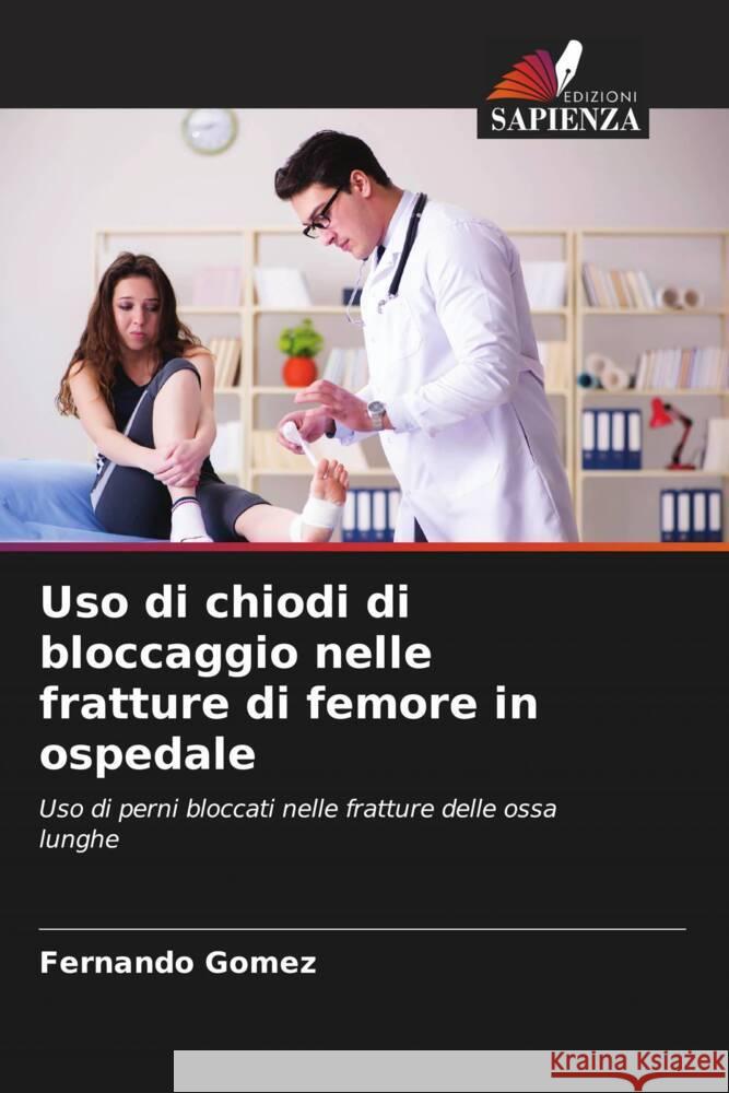 Uso di chiodi di bloccaggio nelle fratture di femore in ospedale Gomez, Fernando 9786206411437 Edizioni Sapienza - książka