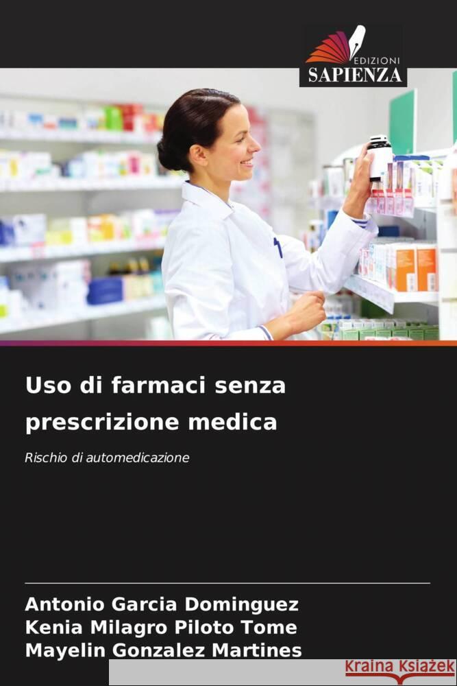 Uso di farmaci senza prescrizione medica Garcia  Dominguez, Antonio, Piloto Tome, Kenia Milagro, Gonzalez Martines, Mayelin 9786208279608 Edizioni Sapienza - książka