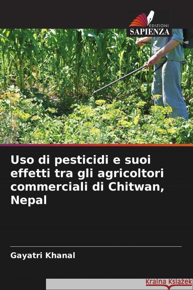 Uso di pesticidi e suoi effetti tra gli agricoltori commerciali di Chitwan, Nepal Gayatri Khanal 9786207329632 Edizioni Sapienza - książka