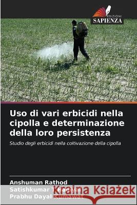 Uso di vari erbicidi nella cipolla e determinazione della loro persistenza Anshuman Rathod Satishkumar T Hadiyal Prabhu Dayal Kumawat 9786206286356 Edizioni Sapienza - książka