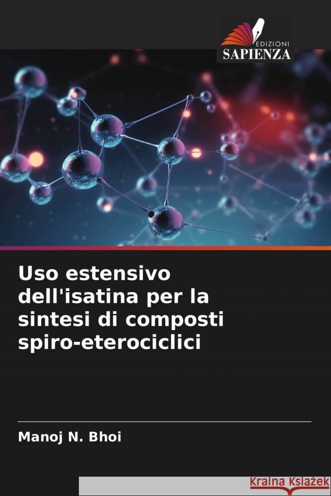 Uso estensivo dell'isatina per la sintesi di composti spiro-eterociclici Bhoi, Manoj N. 9786208630225 Edizioni Sapienza - książka