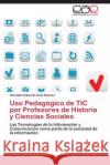 Uso Pedagógico de TIC por Profesores de Historia y Ciencias Sociales Ávila Donoso Christián Eduardo 9783844345025 Editorial Academica Espanola