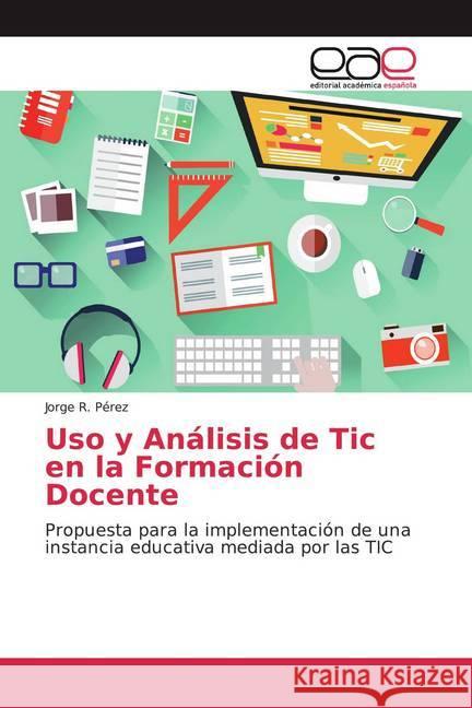 Uso y Análisis de Tic en la Formación Docente : Propuesta para la implementación de una instancia educativa mediada por las TIC Pérez, Jorge R. 9786139432677 Editorial Académica Española - książka