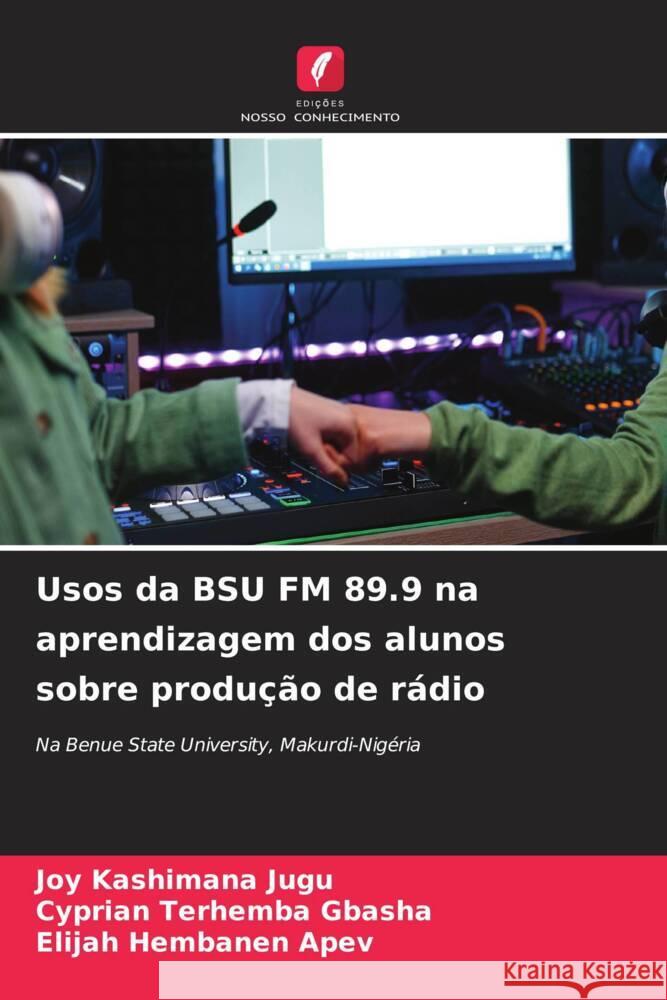 Usos da BSU FM 89.9 na aprendizagem dos alunos sobre produ??o de r?dio Joy Kashimana Jugu Cyprian Terhemba Gbasha Elijah Hembanen Apev 9786208045135 Edicoes Nosso Conhecimento - książka