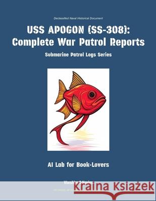 USS Apogon (Ss-308): Complete War Patrol Reports Ai Lab for Book-Lovers 9781608884698 Warships & Navies - książka