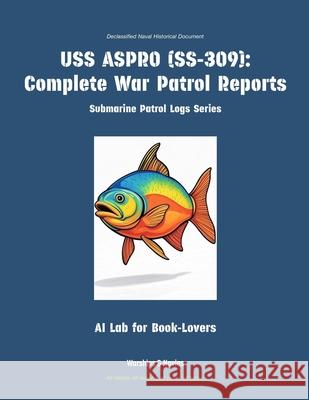 USS Aspro (Ss-309): Complete War Patrol Reports Ai Lab for Book-Lovers 9781608884728 Warships & Navies - książka