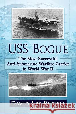 USS Bogue: The Most Successful Anti-Submarine Warfare Carrier in World War II David Lee Russell 9781476692036 McFarland & Company - książka