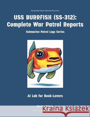 USS Burrfish (Ss-312): Complete War Patrol Reports Ai Lab for Book-Lovers 9781608884896 Warships & Navies - książka