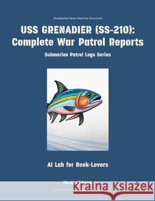 USS Grenadier (Ss-210): Complete War Patrol Reports Ai Lab for Book-Lovers 9781608884629 Warships & Navies - książka