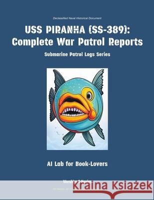 USS Piranha (Ss-389): Complete War Patrol Reports Ai Lab for Book-Lovers 9781608884650 Warships & Navies - książka