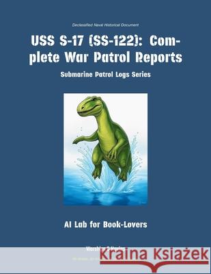 USS S-17 (Ss-122): Complete War Patrol Reports Ai Lab for Book-Lovers 9781608884551 Warships & Navies - książka