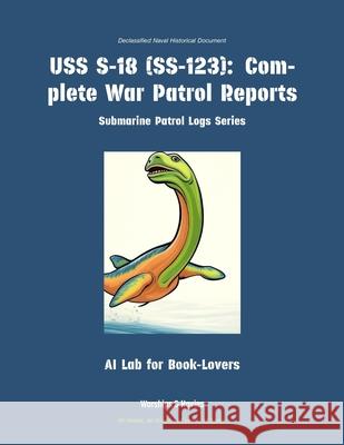 USS S-18 (Ss-123): Complete War Patrol Reports Ai Lab for Book-Lovers 9781608884568 Warships & Navies - książka