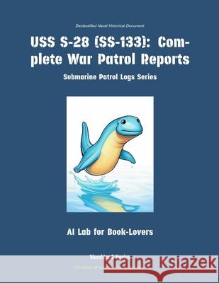 USS S-28 (Ss-133): Complete War Patrol Reports Ai Lab for Book-Lovers 9781608884766 Warships & Navies - książka