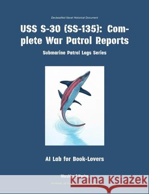 USS S-30 (Ss-135): Complete War Patrol Reports Ai Lab for Book-Lovers 9781608884773 Warships & Navies - książka