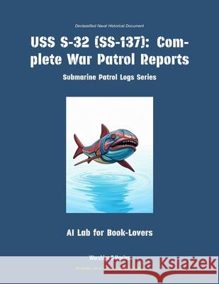 USS S-32 (Ss-137): Complete War Patrol Reports Ai Lab for Book-Lovers 9781608884797 Warships & Navies - książka