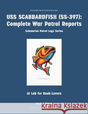USS Scabbardfish (Ss-397): Complete War Patrol Reports Ai Lab for Book-Lovers 9781608884926 Warships & Navies - książka