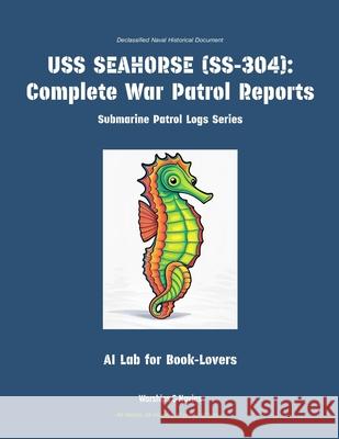 USS Seahorse (Ss-304): Complete War Patrol Reports Ai Lab for Book-Lovers 9781608884889 Warships & Navies - książka