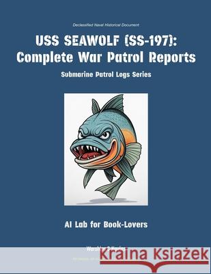 USS Seawolf (Ss-197): Complete War Patrol Reports Ai Lab for Book-Lovers 9781608884445 Warships & Navies - książka