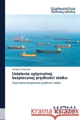 Ustalenie optymalnej bezpiecznej prędkości statku Rutkowski, Grzegorz 9786200544957 Wydawnictwo Bezkresy Wiedzy - książka