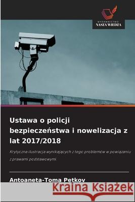 Ustawa o policji bezpieczenstwa i nowelizacja z lat 2017/2018 Petkov, Antoaneta-Toma 9786202468008 Wydawnictwo Nasza Wiedza - książka