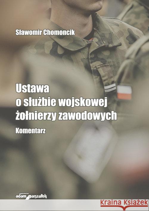 Ustawa o służbie wojskowej żołnierzy zawodowych Chomoncik Sławomir 9788366220331 Adam Marszałek - książka