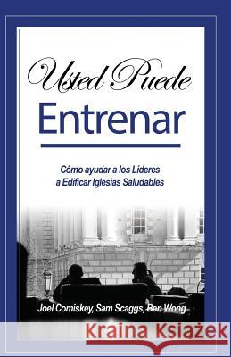 Usted Puede Entrenar: Cómo ayudar a los Líderes a Edificar Iglesias Saludables Comiskey, Joel 9781935789802 CCS Publishing - książka