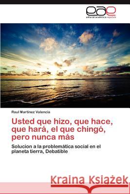 Usted Que Hizo, Que Hace, Que Hara, El Que Chingo, Pero Nunca Mas Raul Martine 9783659010385 Editorial Acad Mica Espa Ola - książka