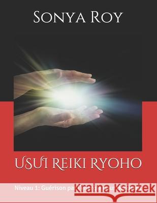 USUI Reiki Ryoho: Niveau 1: Guérison par l'énergie pour débutant Roy, Sonya 9781990067051 Library and Archives Canada - książka