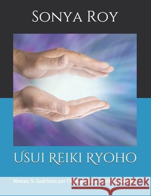 Usui Reiki Ryoho: Niveau 3: Guérison par l'énergie pour maitre praticien Sonya Roy, André Roy, Johanne Goyette 9781990067020 Library and Archives Canada - książka