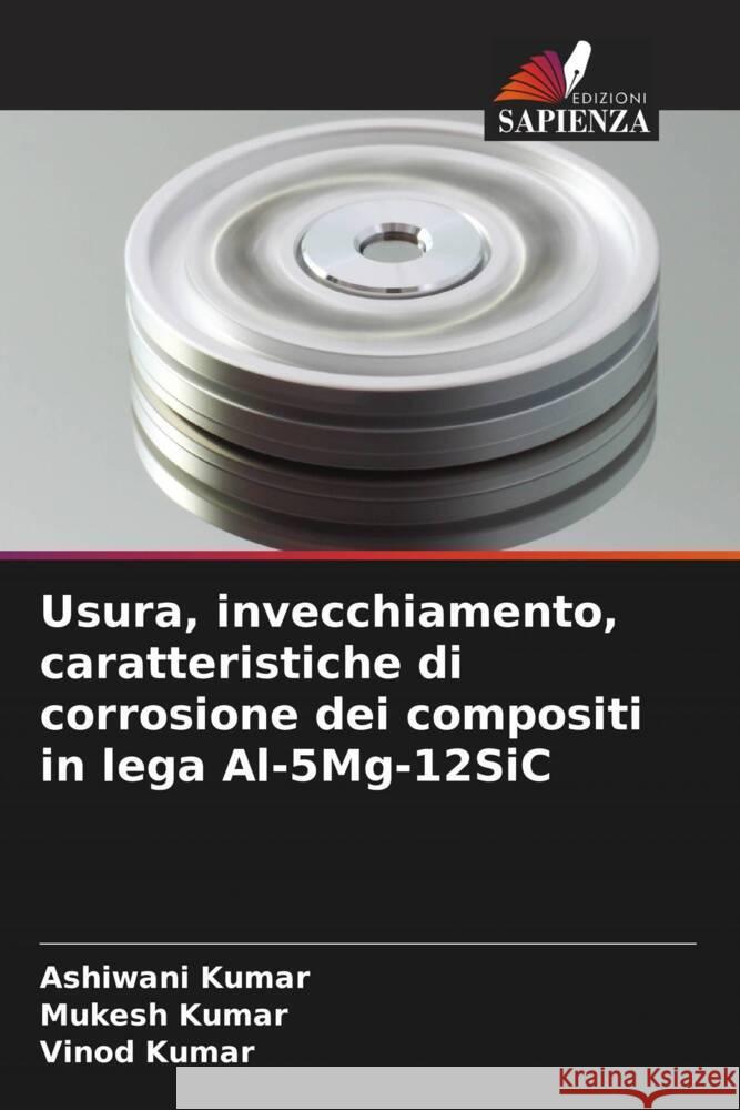 Usura, invecchiamento, caratteristiche di corrosione dei compositi in lega Al-5Mg-12SiC Kumar, Ashiwani, Kumar, Mukesh, Kumar, Vinod 9786204489339 Edizioni Sapienza - książka