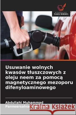 Usuwanie wolnych kwasów tluszczowych z oleju neem za pomoca magnetycznego mezoporu difenyloaminowego Muhammad, Abdullahi, Perumal, Panneersalvam 9786207821198 Wydawnictwo Nasza Wiedza - książka
