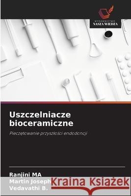 Uszczelniacze bioceramiczne MA, Ranjini, Joseph, Martin, B., Vedavathi 9786208460297 Wydawnictwo Nasza Wiedza - książka