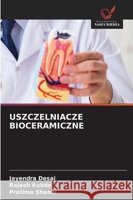 USZCZELNIACZE BIOCERAMICZNE Desai, Jayendra, Kubde, Rajesh, SHENOI, PRATIMA 9786209069093 Wydawnictwo Nasza Wiedza - książka