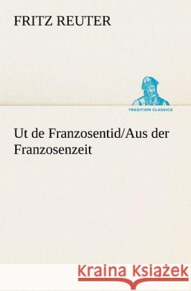 Ut de Franzosentid/Aus der Franzosenzeit Reuter, Fritz 9783847238379 TREDITION CLASSICS - książka