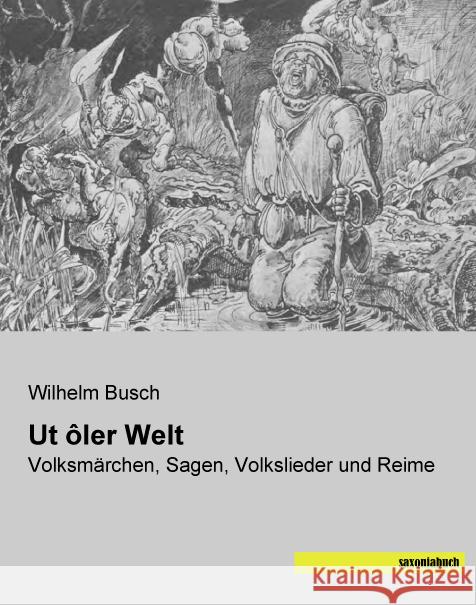 Ut ôler Welt : Volksmärchen, Sagen, Volkslieder und Reime Busch, Wilhelm 9783957703279 Saxoniabuch.de - książka