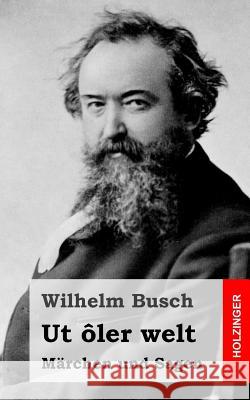 Ut ôler welt: Märchen und Sagen Busch, Wilhelm 9781484072530 Createspace - książka
