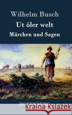 Ut ôler welt: Märchen und Sagen Wilhelm Busch 9783843071659 Hofenberg - książka