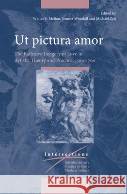 Ut pictura amor: The Reflexive Imagery of Love in Artistic Theory and Practice, 1500-1700 Walter Melion, Michael Zell, Joanna Woodall 9789004346451 Brill - książka