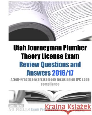Utah Journeyman Plumber Theory License Exam Review Questions and Answers 2016/17: A Self-Practice Exercise Book focusing on IPC code compliance Examreview 9781519554017 Createspace Independent Publishing Platform - książka