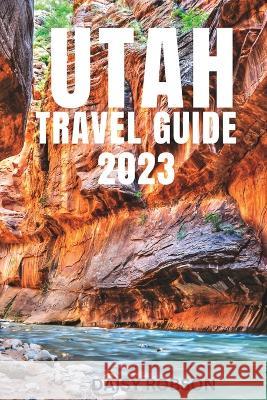 Utah Travel Guide 2023 Daisy Robson   9798399430317 Independently Published - książka